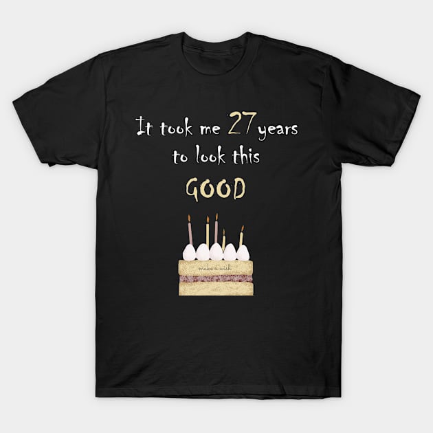 It took me 27 years to look this good T-Shirt by Yanzo